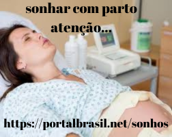 Sonhar com Parto têm Alguns Significados. Atenção! Cuidado!