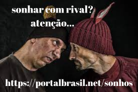 Sonhar com Rival significa que as coisas funcionam muito bem, e qualquer técnica de exercícios físicos ou mentais é fácil para você. Conhecer notícias reconfortantes pode ser de uma pessoa .