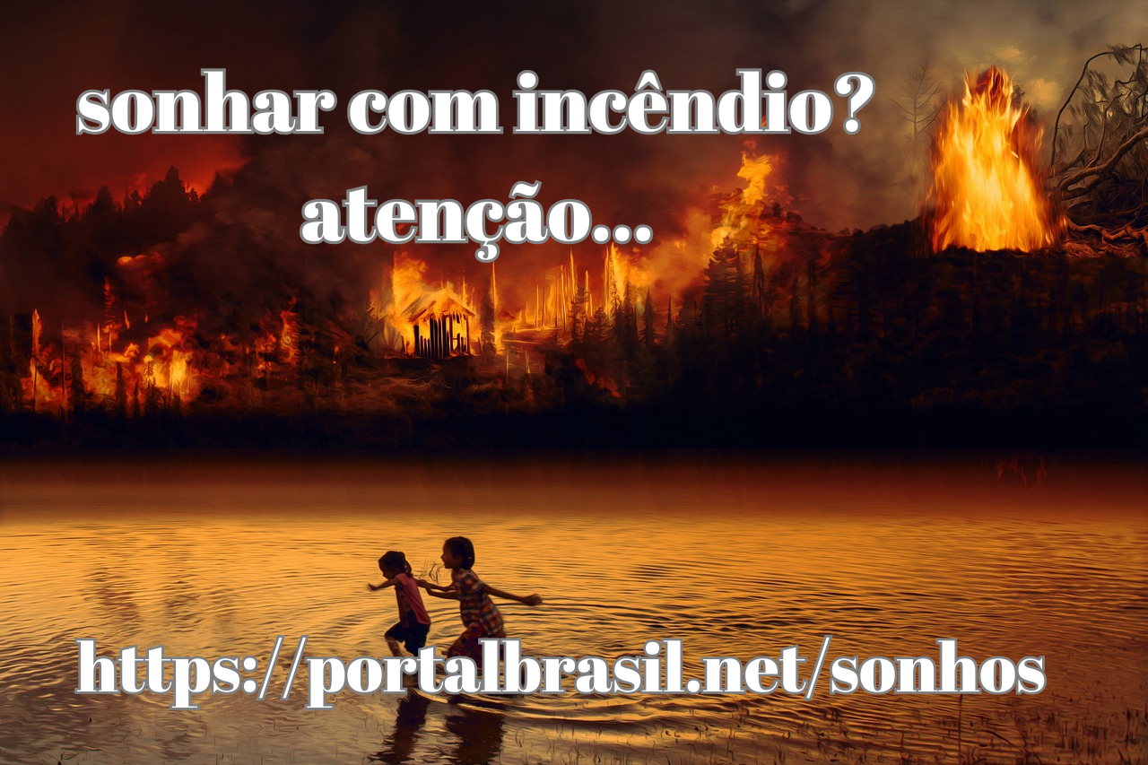 Sonhar com Incêndio têm Alguns Significados. Atenção! Cuidado!